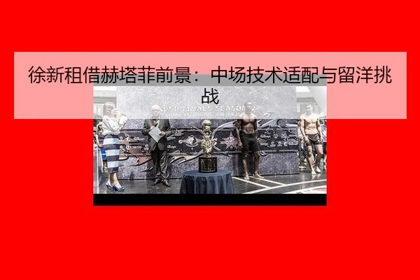 徐新租借赫塔菲前景：中场技术适配与留洋挑战